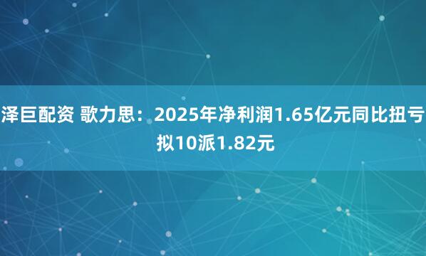 泽巨配资 歌力思：2025年净利润1.65亿元同比扭亏 拟10派1.82元